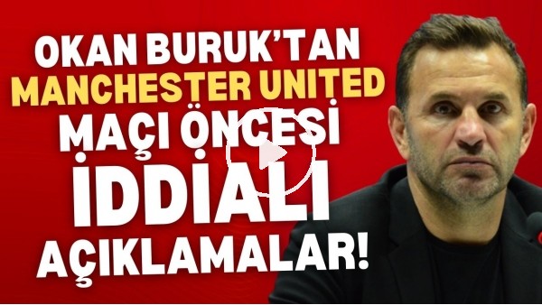 Okan Buruk'tan Manchester United maçı öncesi iddialı açıklamalar!