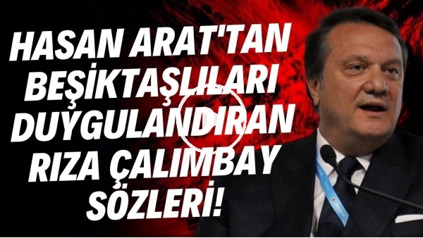 Hasan Arat'tan Beşiktaşlıları duygulandıran Rıza Çalımbay sözleri: "Sahip çıkmamız gerek"
