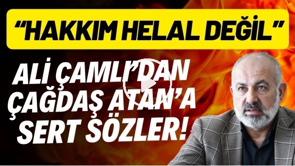 'Ali Çamlı'dan Çağdaş Atan'a sert sözler! "Hakkım helal değil"