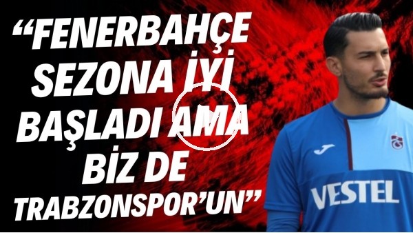 Uğurcan Çakır: "Fenerbahçe sezona iyi başladı ama biz de Trabzonspor'uz. Neler olacağını göreceğiz"