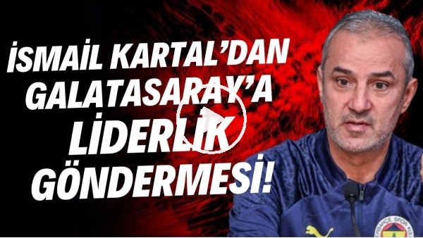 İsmail Kartal'dan Galatasaray'a liderlik göndermesi!