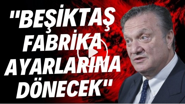 Hasan Arat: "Beşiktaş fabrika ayarlarına dönecek"