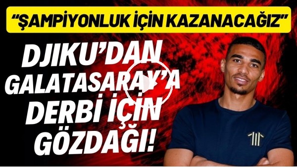 Djiku'dan Galatasaray'a derbi için gözdağı! "Şampiyonluk için kazanacağız"
