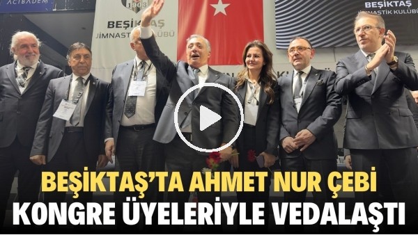 Beşiktaş Başkanı Ahmet Nur Çebi, kongre üyeleriyle vedalaştı