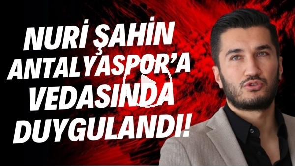 Nuri Şahin, Antalyaspor'a vedasında duygulandı!