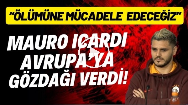 Mauro Icardi, Avrupa'ya gözdağı verdi! "Ölümüne mücadele edeceğiz"
