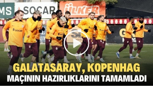 Galatasaray, Kopenhag maçının hazırlıklarını tamamladı