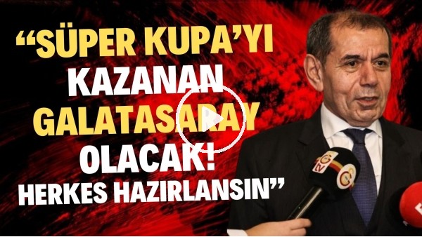 Dursun Özbek: "Süper Kupa'yı kazanan Galatasaray olacak! Herkes hazırlansın"