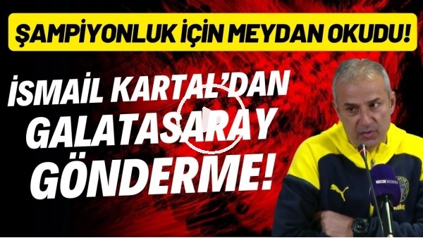 İsmail Kartal'dan Galatasaray'a gönderme! Şampiyonluk için meydan okudu!