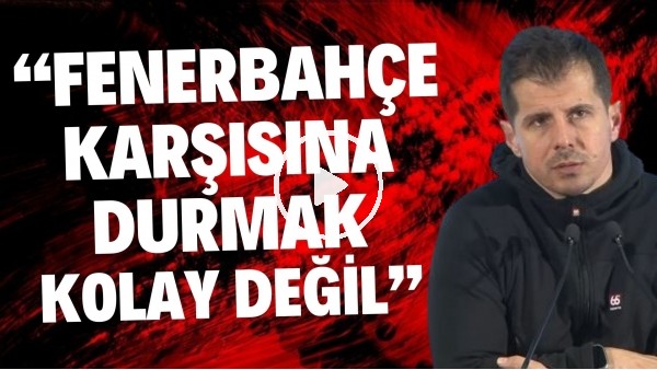 'Emre Belözoğlu: "Fenerbahçe karşısında durmak kolay değil"