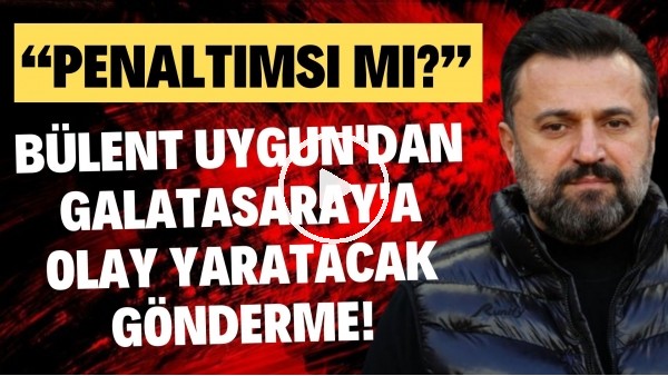 Bülent Uygun'dan Galatasaray'a olay yaratacak gönderme! "Penaltımsı mı?"