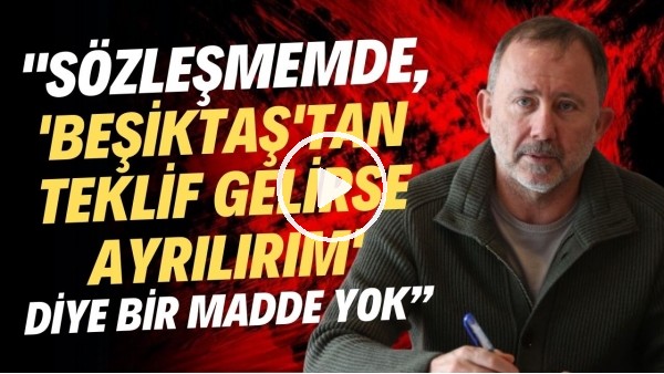 Sergen Yalçın: "Sözleşmemde, 'Beşiktaş'tan teklif gelirse ayrılırım' diye bir madde yok."