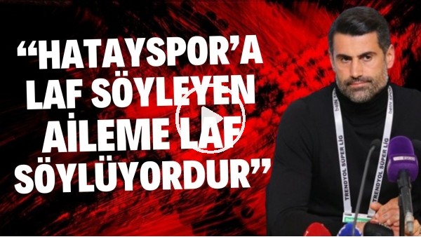 'Volkan Demirel:  "Hatayspor ile ilgili yorum yapan, konuşan benim aile laf söylüyordur"