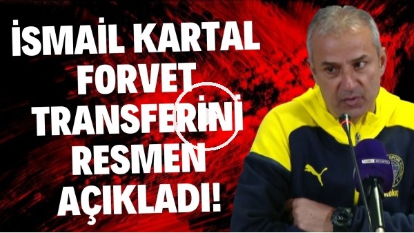 İsmail Kartal forvet transferini resmen açıkladı!