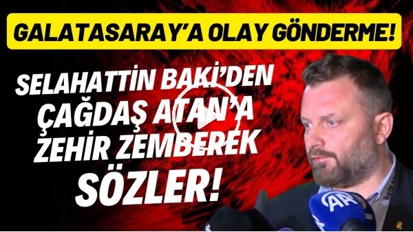 Selahattin Baki'den Çağdaş Atan'a zehir zemberek sözler! Galatasaray'a olay gönderme!