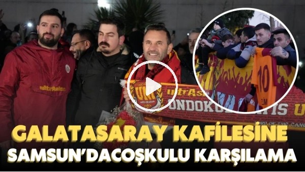 Galatasaray kafilesine Samsun'da coşkulu karşılama