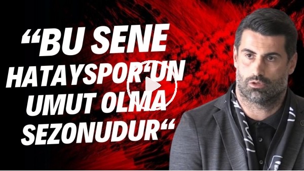 'Volkan Demirel: "Bu sene Hatayspor'un umut olma sezonudur"