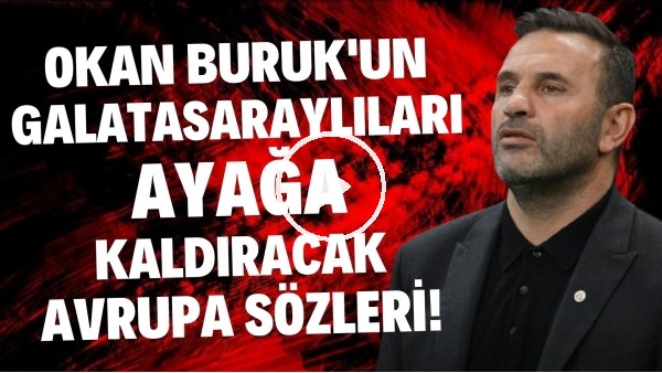 Okan Buruk'un Galatasaraylıları ayağa kaldıracak sözler! Avrupa'daki hedefi açıkladı