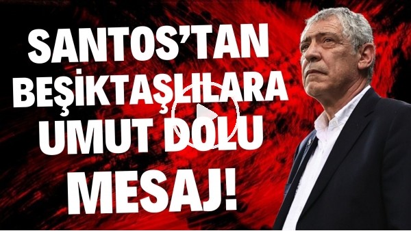 Fernando Santos'tan Beşiktaşlılara umut dolu mesaj
