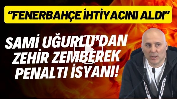 Sami Uğurlu'dan zehir zemberek penaltı isyanı! "Fenerbahçe istediğini aldı"