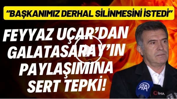 Feyyaz Uçar'dan Galatasaray'ın paylaşımına sert tepki! "Başkanımız derhal silinmesini istedi"