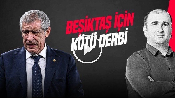 İlker Duralı | DERBİDE KÖTÜ OYUN, FERNANDO SANTOS, AL MUSRATI VE MUCI | Gündem Beşiktaş