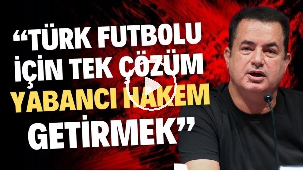 'Acun Ilıcalı: "Türk futbolu için tek çözüm yabancı hakem getirmek"
