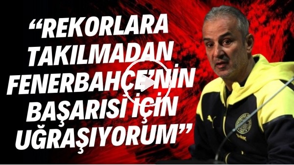 İsmail Kartal: "Sayı ve rekorlara takılmadan Fenerbahçe'nin başarısı için uğraşıyorum"