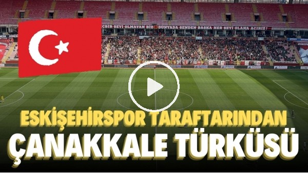 'Eskişehirspor taraftarından tüyleri diken diken eden Çanakkale Türküsü
