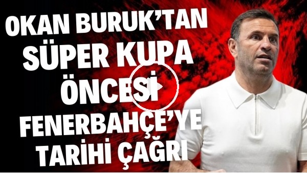 Okan Buruk'tan Süper Kupa öncesi Fenerbahçe'ye tarihi çağrı